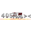 ４０５再見＞＜ (attack on titan)