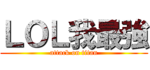 ＬＯＬ我最強 (attack on titan)