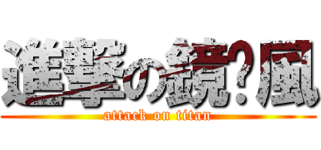 進撃の鏡泠風 (attack on titan)