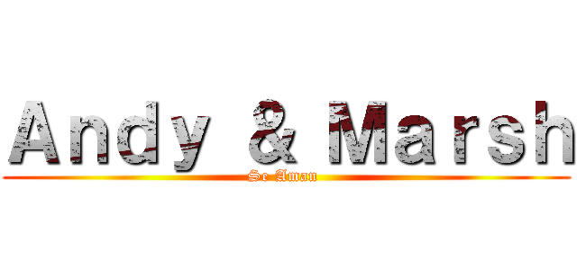 Ａｎｄｙ ＆ Ｍａｒｓｈ (Se Aman )