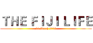 ＴＨＥ ＦＩＪＩ ＬＩＦＥ (24 March 2018)