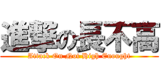 進撃の長不高 (Attack On Not High Enought)