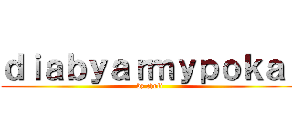 ｄｉａｂｙａｒｍｙｐｏｋａｌ (by choli)