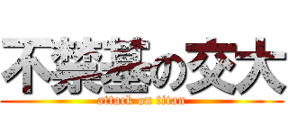 不禁基の交大 (attack on titan)