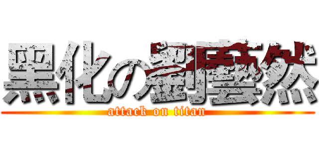 黑化の劉藝然 (attack on titan)