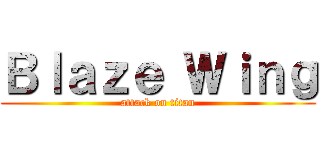 Ｂｌａｚｅ Ｗｉｎｇ (attack on titan)