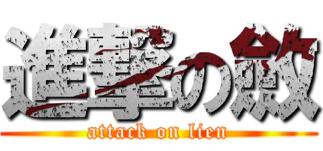 進撃の斂 (attack on lien)