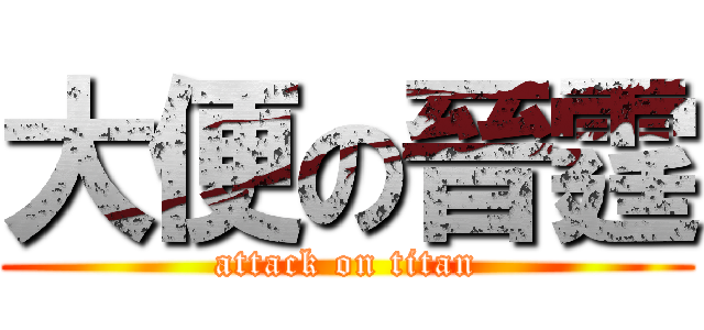 大便の晉霆 (attack on titan)