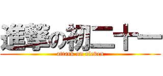 進撃の初二十一 (attack on eleven)