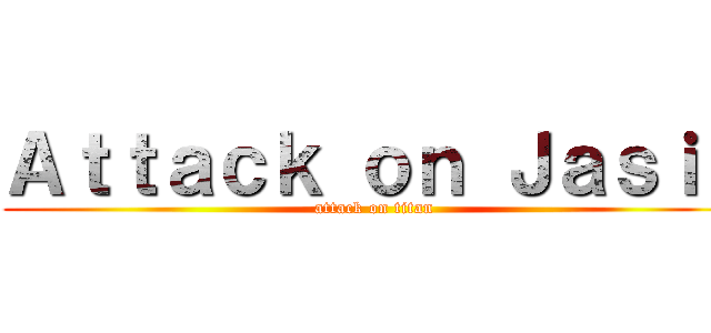 Ａｔｔａｃｋ ｏｎ Ｊａｓｉｕ (attack on titan)