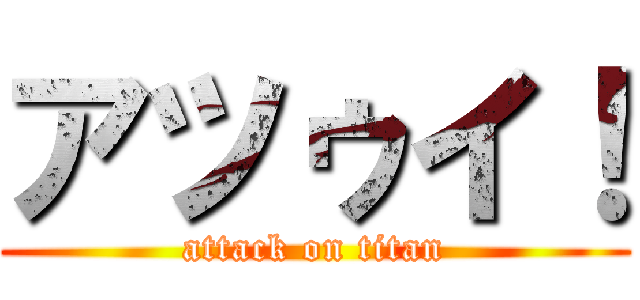 アツゥイ！ (attack on titan)