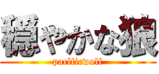 穏やかな狼 (paclficwolf)