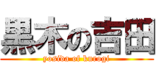黒木の吉田 (yosida of kurogi)