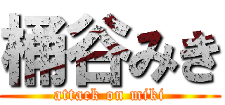 桶谷みき (attack on miki)