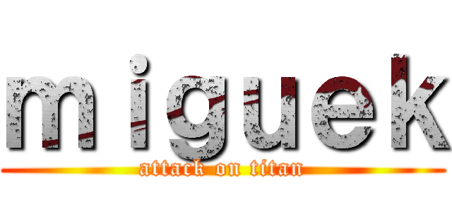 ｍｉｇｕｅｋ (attack on titan)