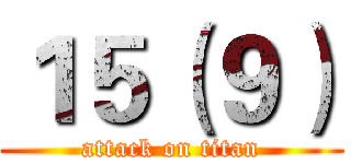 １５（９） (attack on titan)