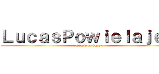 ＬｕｃａｓＰｏｗｉｅｌａｊｅｗ (attack on japon)