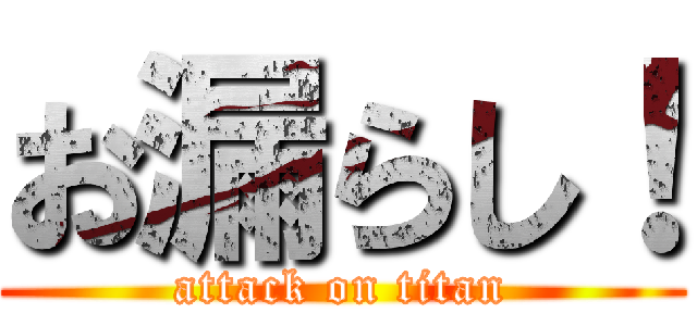 お漏らし！ (attack on titan)