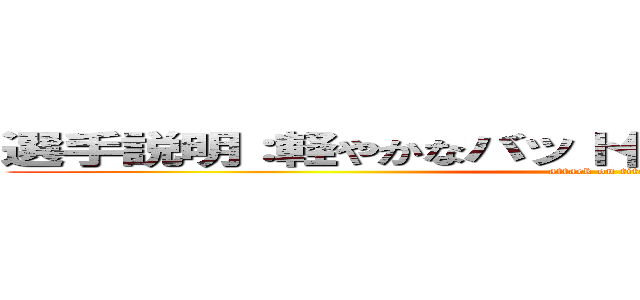 選手説明：軽やかなバット使いで 投手は頭を抱える (attack on titan)
