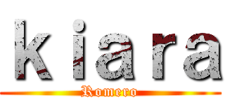 ｋｉａｒａ (Romero)