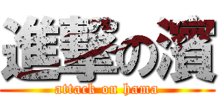 進撃の濱 (attack on hama)