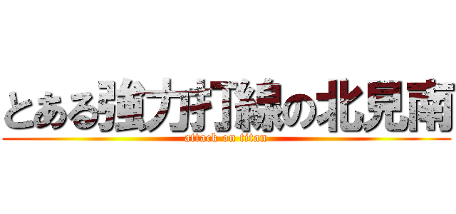 とある強力打線の北見南 (attack on titan)