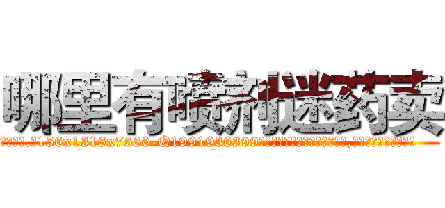 哪里有喷剂迷药卖 (哪里有喷剂迷药卖【电.话156x1318x7580-Q1991936399鑫宏药业】我们做的是长期生意,靠的是老客户长期支持
参考消息网2月20日报道 韩媒称，“剩女多、离婚率高的城市，房价一定会上涨。”这是中国经济学家金岩石2016年12月参加在上海举行的房地产相关论坛时说的话。
)