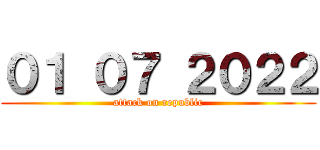０１ ０７ ２０２２ (attack on republic)
