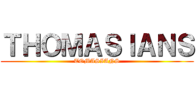 ＴＨＯＭＡＳＩＡＮＳ (TOMASIANS)
