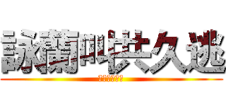 詠蘭叫共久逃 (詠蘭叫共久逃)