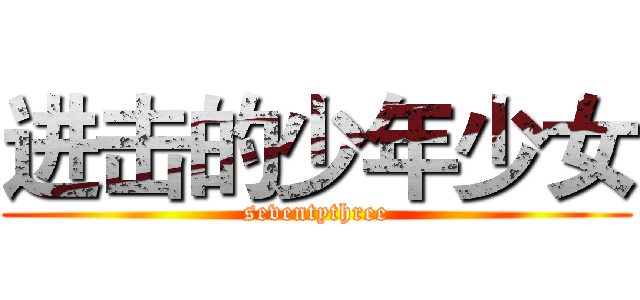 进击的少年少女 (seventythree)