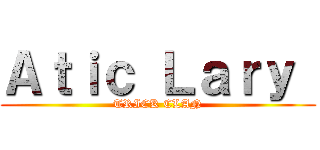 Ａｔｉｃ Ｌａｒｙ  ( TRICK CLAN )
