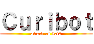 Ｃｕｒｉｂｏｔ (attack on bots)