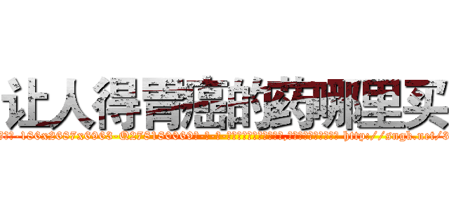 让人得胃癌的药哪里买 (让人得胃癌的药哪里买【电-186x2687x6963-Q278180069元-吉-药-业】我们做的是长期生意,靠的是老客户长期支持 http://sngk.net/3QfNk9
)