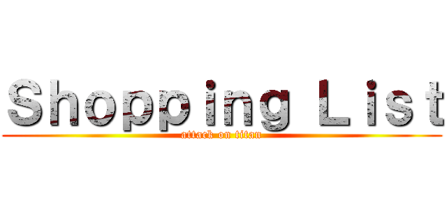 Ｓｈｏｐｐｉｎｇ Ｌｉｓｔ (attack on titan)