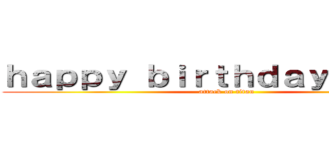 ｈａｐｐｙ ｂｉｒｔｈｄａｙしよんちゃん (attack on titan)
