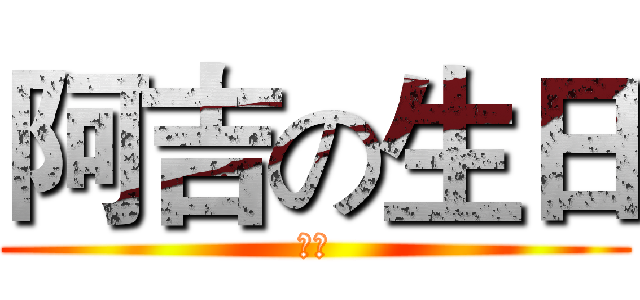 阿吉の生日 (今天)