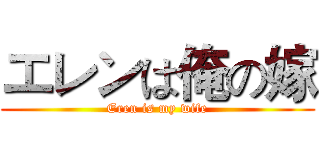 エレンは俺の嫁 (Eren is my wife)
