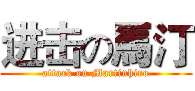 进击の馬汀 (attack on Martinhiro)