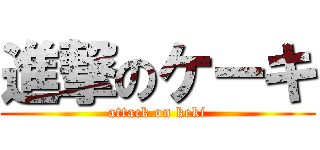 進撃のケーキ (attack on keki)