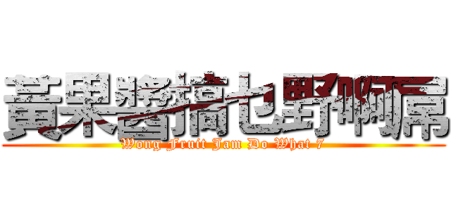 黃果醬搞乜野啊屌 (Wong Fruit Jam Do What 7)