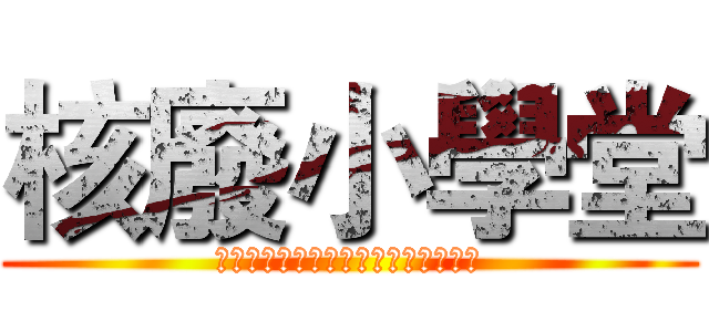 核廢小學堂 (人々がよりよい生活を支援するために)