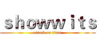 ｓｈｏｗｗｉｔｓ (attack on titan)