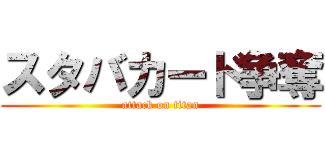 スタバカード争奪 (attack on titan)
