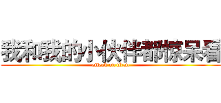 我和我的小伙伴都惊呆看 (attack on titan)
