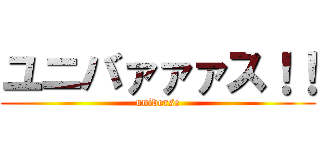 ユニバァァァス！！ (universe)
