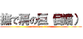 撫で肩の巨（自粛） (attack on titan)