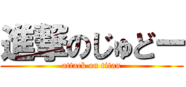進撃のじゅどー (attack on titan)