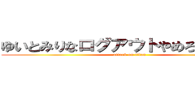 ゆいとみりなログアウトやめろちんこえろ (attack on titan)