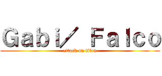 Ｇａｂｉ／ Ｆａｌｃｏ (attack on titan)